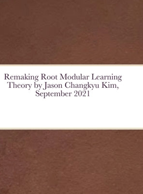 Remaking Root Modular Learning Theory by Jason Changkyu Kim, September 2021 by Outsourcing, Purister Publishing