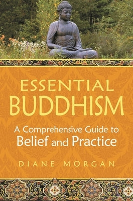 Essential Buddhism: A Comprehensive Guide to Belief and Practice by Morgan, Diane