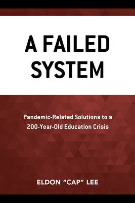 A Failed System: Pandemic-Related Solutions to a 200-Year-Old Education Crisis by Lee, Eldon Cap