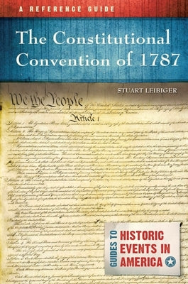 The Constitutional Convention of 1787: A Reference Guide by Leibiger, Stuart
