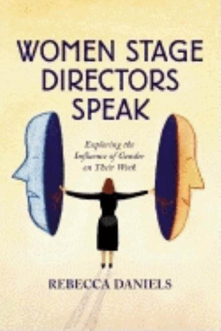 Women Stage Directors Speak: Exploring the Influence of Gender on Their Work by Daniels, Rebecca