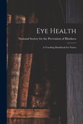 Eye Health: A Teaching Handbook for Nurses by National Society for the Prevention O