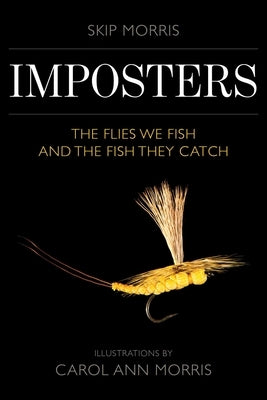 Imposters: The Flies We Fish and the Fish They Catch by Morris, Skip
