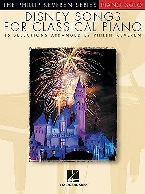 Disney Songs for Classical Piano: Arr. Phillip Keveren the Phillip Keveren Series Piano Solo by Keveren, Phillip