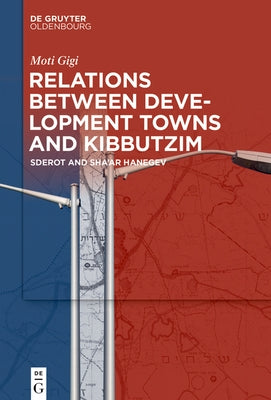 Relations Between Development Towns and Kibbutzim: Sderot and Sha'ar Hanegev by Gigi, Moti