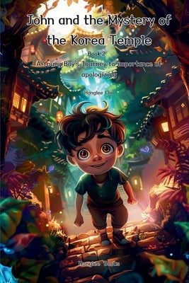 John and the Mystery of the Korea Temple (Book 2) - A Young Boy's Journey to importance of apologizing by Cha, Honglee
