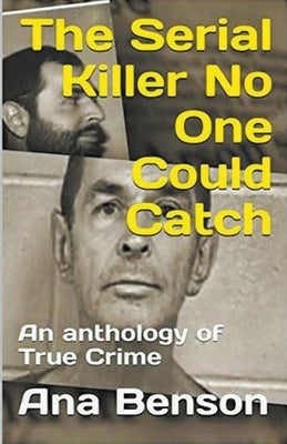 The Serial Killer No One Could Catch by Benson, Ana