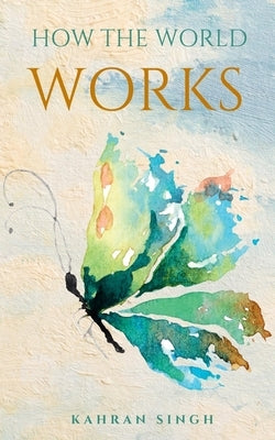 How the World Works by Singh, Kahran