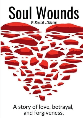 Soul Wounds: A story of love, betrayal, and forgiveness. by Sciarini, Crystal