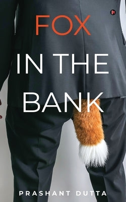 Fox in the Bank: A Twisted Tale of Hope, Trust and Betrayal by Prashant Dutta