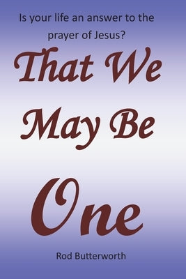 That We May Be One by Butterworth, Rod R.