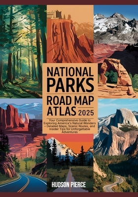 National Parks Road Map Atlas 2025: Your Comprehensive Guide to Exploring America's Natural Wonders - Detailed Maps, Scenic Routes, and Insider Tips f by Pierce, Hudson Pierce
