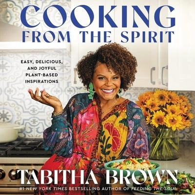 Cooking from the Spirit: Easy, Delicious, and Joyful Plant-Based Inspirations by Brown, Tabitha