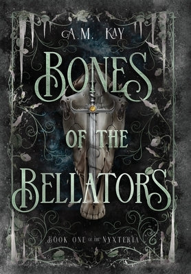 Bones of the Bellators: Book One of the Nyxteria by Kay, A. M.
