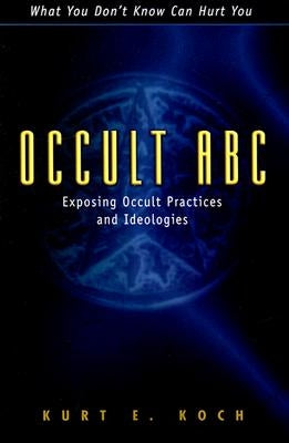 Occult ABC: Exposing Occult Practices and Ideologies by Koch, Kurt E.