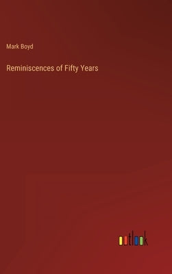 Reminiscences of Fifty Years by Boyd, Mark
