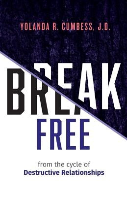 Break Free from the Cycle of Destructive Relationships by Cumbess, Yolanda R.