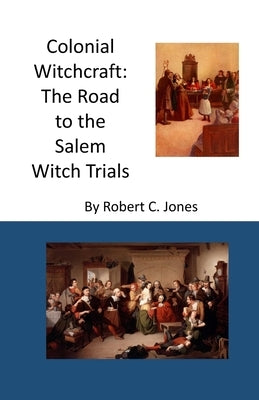Colonial Witchcraft: The Road to the Salem Witch Trials by Jones, Robert C.