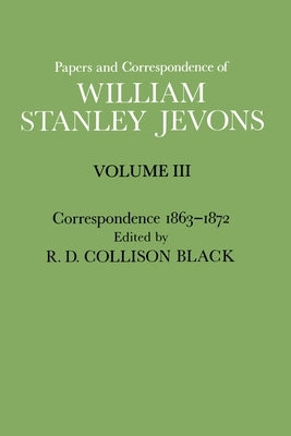 Papers and Correspondence of William Stanley Jevons: Volume 3: Correspondence, 1863-1872 by Jevons, William Stanley
