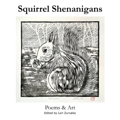 Squirrel Shenanigans: Poems & Art by Zurvalec, Lori