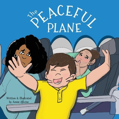 The Peaceful Plane: Practicing Positive Behavior on an Airplane by Alwine, Annie