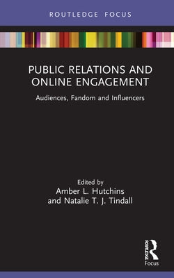 Public Relations and Online Engagement: Audiences, Fandom and Influencers by Hutchins, Amber L.