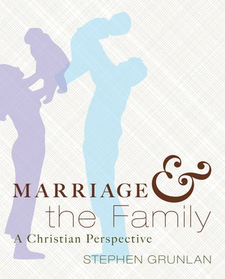 Marriage and the Family: A Christian Perspective by Grunlan, Stephen