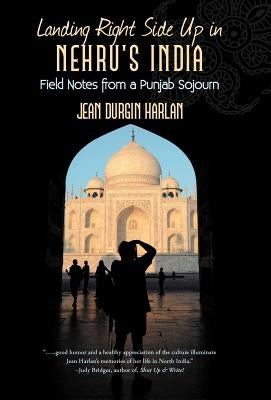 Landing Right Side Up in Nehru's India: Field Notes from a Punjab Sojourn by Harlan, Jean Durgin