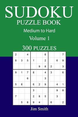 300 Medium to Hard Sudoku Puzzle Book: Volume 1 by Smith, Jim