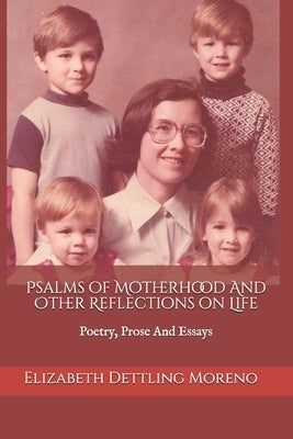 Psalms of Motherhood And Other Reflections on Life by Moreno, Elizabeth Dettling
