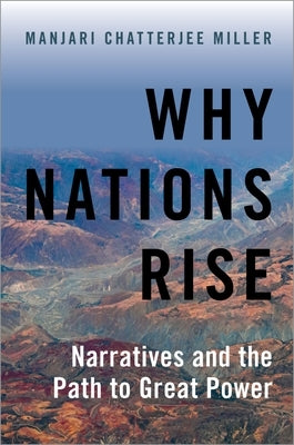 Why Nations Rise: Narratives and the Path to Great Power by Miller, Manjari Chatterjee
