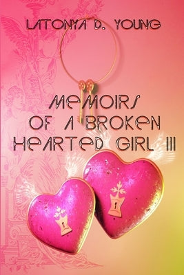 Memoirs of a Broken Hearted Girl III by Young, Latonya D.