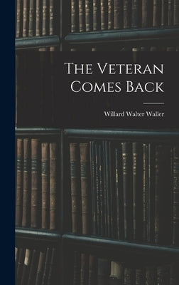 The Veteran Comes Back by Waller, Willard Walter