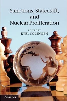 Sanctions, Statecraft, and Nuclear Proliferation by Solingen, Etel