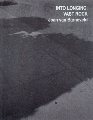 Joan Van Barneveld: Into Longing, Vast Rock: A Staying at Age: Taking the Off-Stage to the Fore. by Van Barneveld, Joan