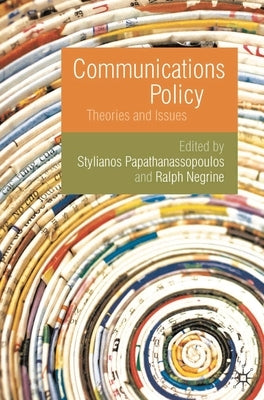Communications Policy: Theories and Issues by Papathanassopoulos, Stylianos