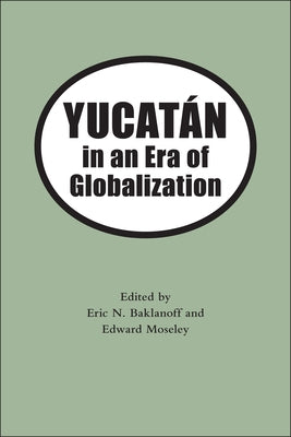 Yucatan in an Era of Globalization by Baklanoff, Eric N.