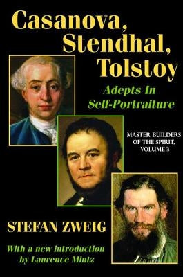 Casanova, Stendhal, Tolstoy: Adepts in Self-Portraiture: Volume 3, Master Builders of the Spirit by Zweig, Stefan