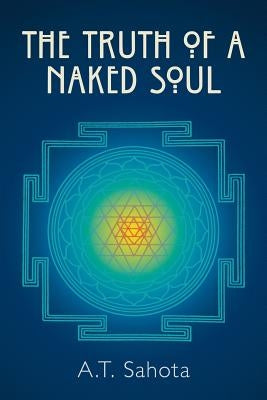 The Truth of a Naked Soul by Sahota, A. T.