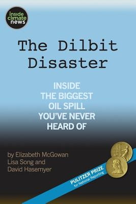 The Dilbit Disaster: Inside The Biggest Oil Spill You've Never Heard Of by Song, Lisa