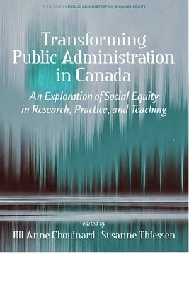 Transforming Public Administration in Canada: An Exploration of Social Equity in Research, Practice, and Teaching by Chouinard, Jill Anne