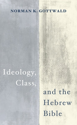 Ideology, Class, and the Hebrew Bible by Gottwald, Norman K.