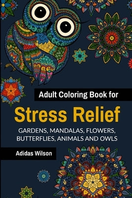 Adult Coloring Book for Stress Relief - Gardens, Mandalas, Flowers, Butterflies, Animals and Owls by Wilson, Adidas