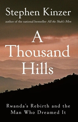 A Thousand Hills: Rwanda's Rebirth and the Man Who Dreamed It by Kinzer, Stephen