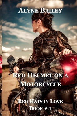 Red Helmet On A Motorcycle: Red Hats In Love Book 1 by Bailey, Alyne