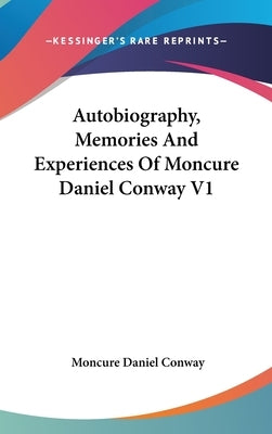 Autobiography, Memories And Experiences Of Moncure Daniel Conway V1 by Conway, Moncure Daniel