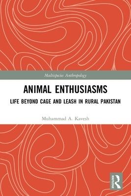 Animal Enthusiasms: Life Beyond Cage and Leash in Rural Pakistan by Kavesh, Muhammad A.