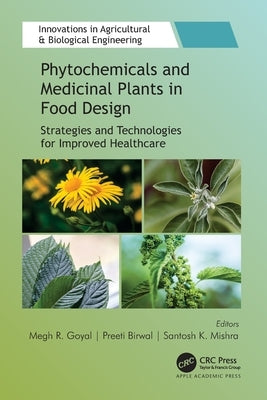 Phytochemicals and Medicinal Plants in Food Design: Strategies and Technologies for Improved Healthcare by Goyal, Megh R.