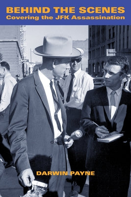 Behind the Scenes: Covering the JFK Assassination by Payne, Darwin