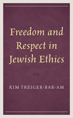 Freedom and Respect in Jewish Ethics by Treiger-Bar-Am, Kim